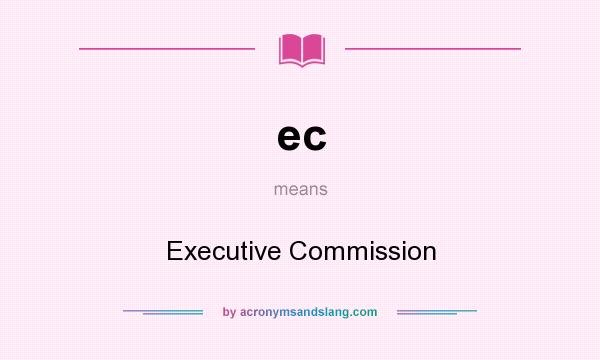 What does ec mean? It stands for Executive Commission