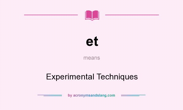 What does et mean? It stands for Experimental Techniques