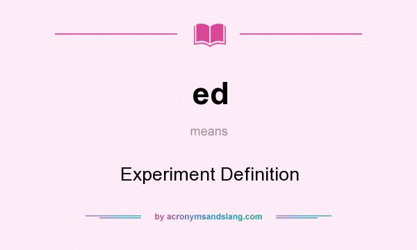 What does ed mean? It stands for Experiment Definition