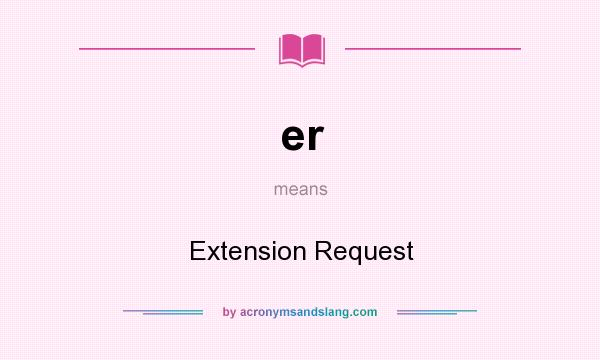What does er mean? It stands for Extension Request