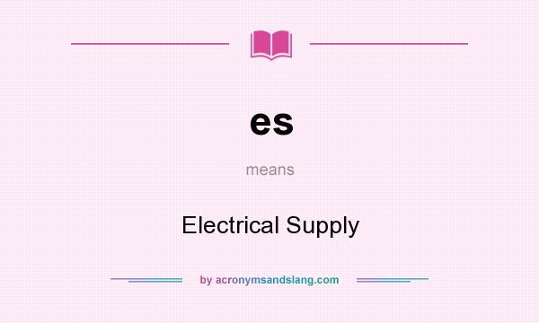 What does es mean? It stands for Electrical Supply