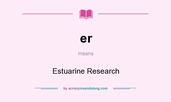 What does er mean? It stands for Estuarine Research