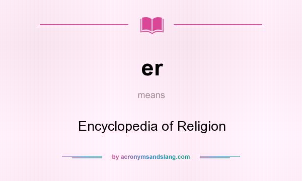 What does er mean? It stands for Encyclopedia of Religion