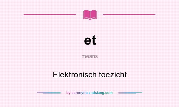 What does et mean? It stands for Elektronisch toezicht