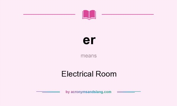 What does er mean? It stands for Electrical Room