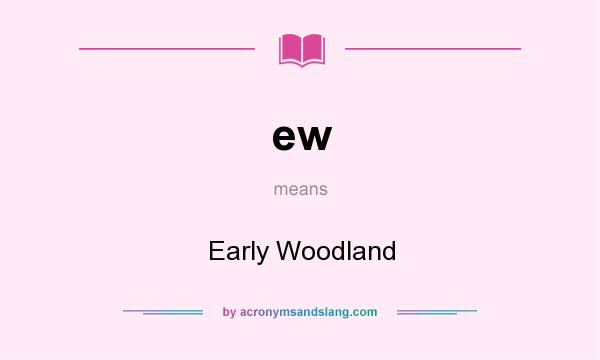 What does ew mean? It stands for Early Woodland