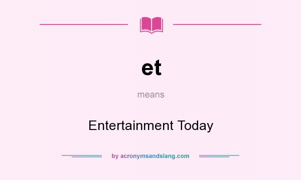 What does et mean? It stands for Entertainment Today