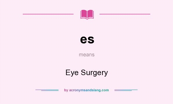 What does es mean? It stands for Eye Surgery