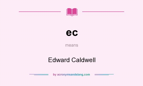 What does ec mean? It stands for Edward Caldwell