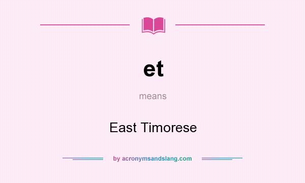 What does et mean? It stands for East Timorese
