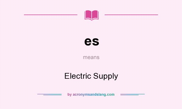 What does es mean? It stands for Electric Supply
