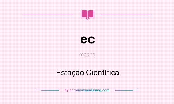 What does ec mean? It stands for Estação Científica