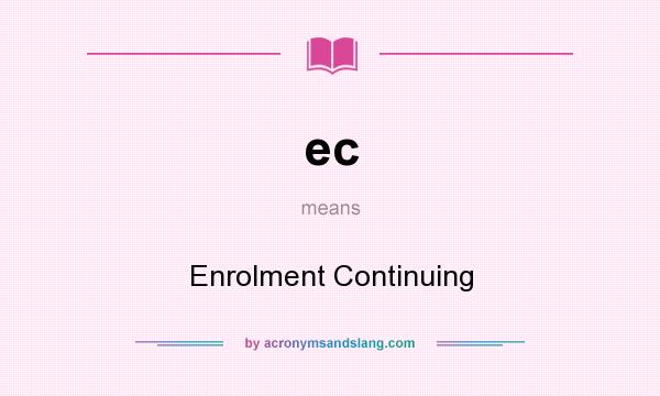 What does ec mean? It stands for Enrolment Continuing