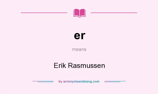 What does er mean? It stands for Erik Rasmussen