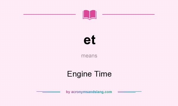 What does et mean? It stands for Engine Time