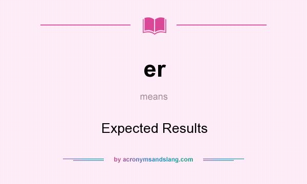 What does er mean? It stands for Expected Results