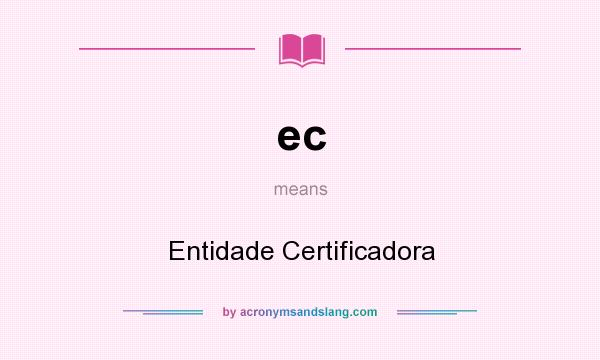 What does ec mean? It stands for Entidade Certificadora