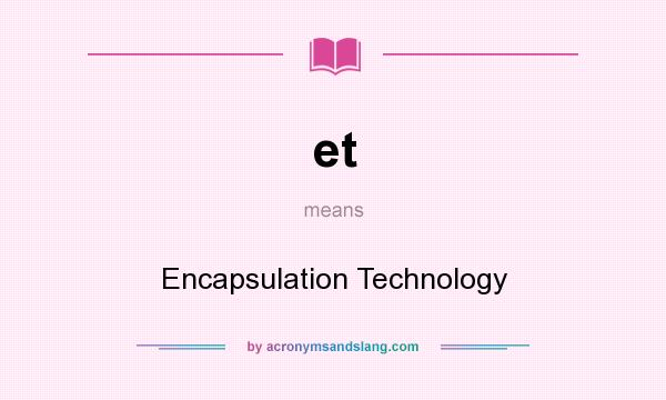 What does et mean? It stands for Encapsulation Technology
