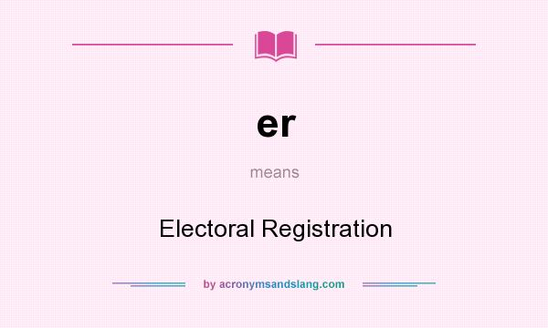 What does er mean? It stands for Electoral Registration