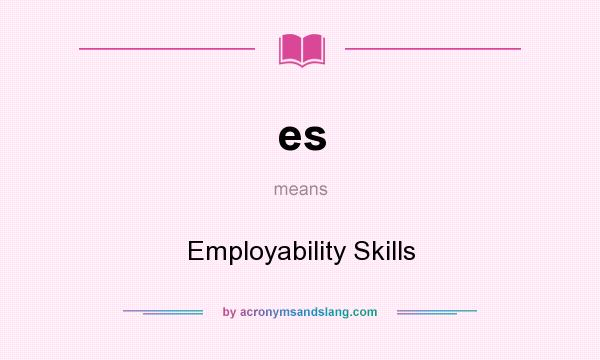 What does es mean? It stands for Employability Skills