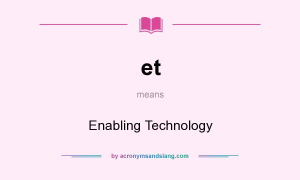 What does et mean? It stands for Enabling Technology