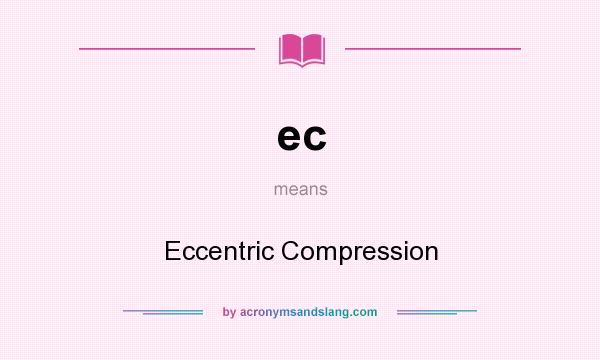 What does ec mean? It stands for Eccentric Compression