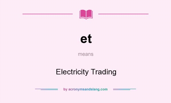 What does et mean? It stands for Electricity Trading