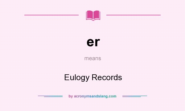 What does er mean? It stands for Eulogy Records