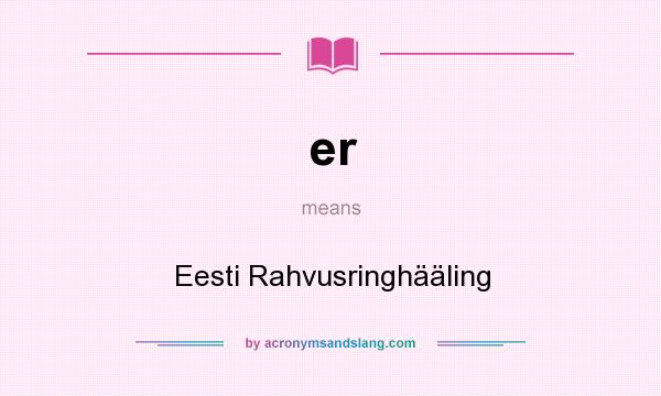 What does er mean? It stands for Eesti Rahvusringhääling