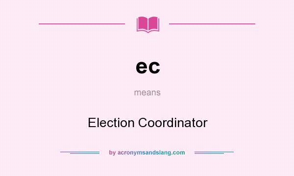 What does ec mean? It stands for Election Coordinator