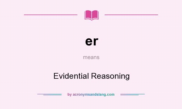 What does er mean? It stands for Evidential Reasoning