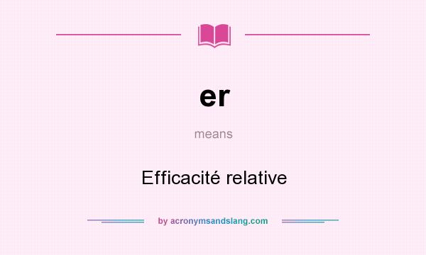 What does er mean? It stands for Efficacité relative