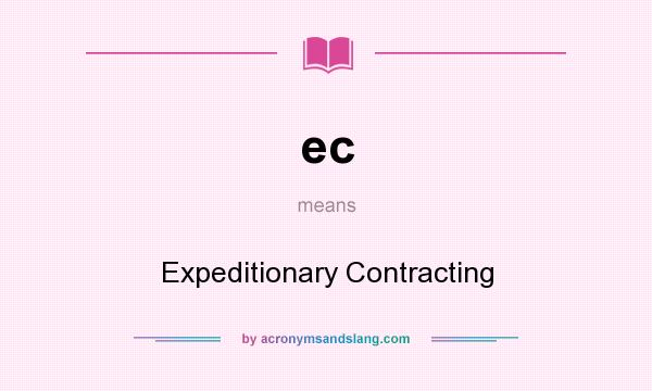 What does ec mean? It stands for Expeditionary Contracting