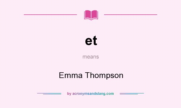 What does et mean? It stands for Emma Thompson