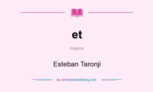 What does et mean? It stands for Esteban Taronji