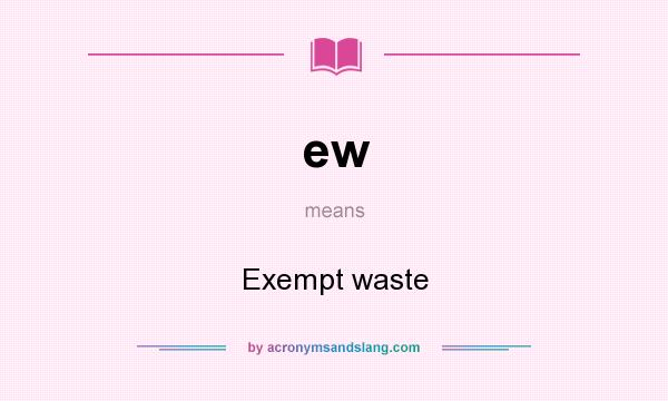 What does ew mean? It stands for Exempt waste