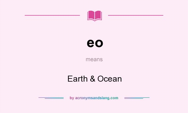 What does eo mean? It stands for Earth & Ocean