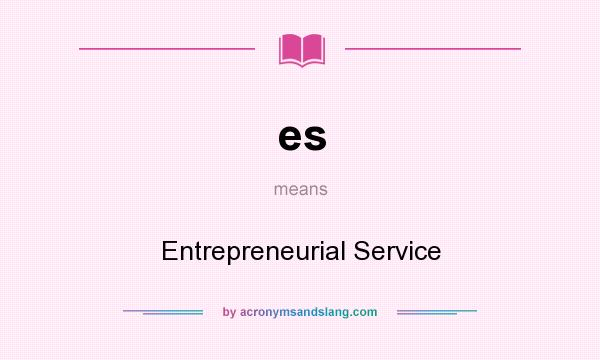 What does es mean? It stands for Entrepreneurial Service