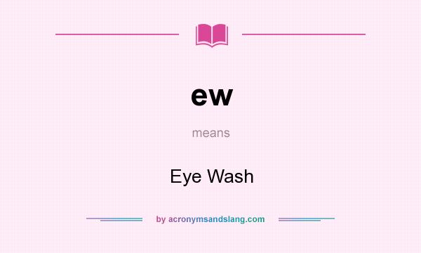 What does ew mean? It stands for Eye Wash