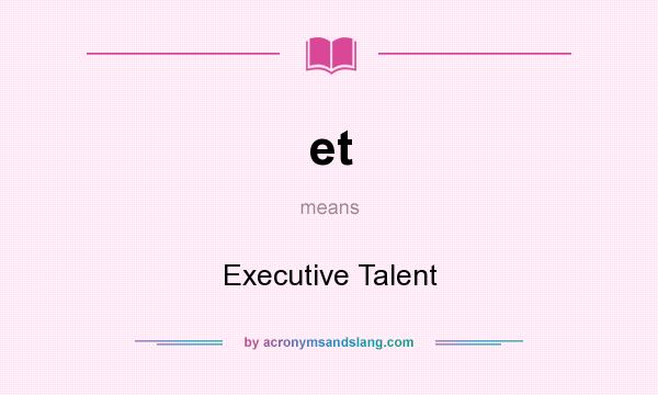 What does et mean? It stands for Executive Talent