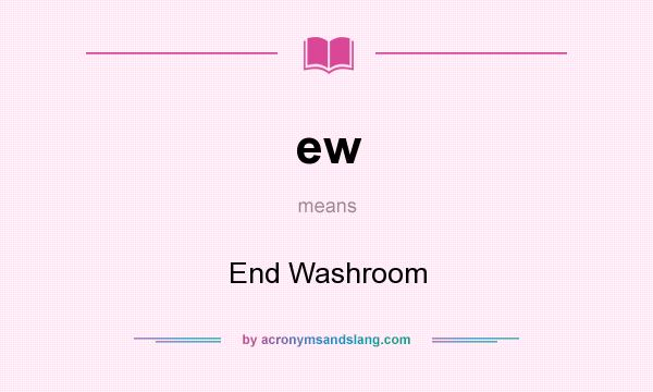 What does ew mean? It stands for End Washroom