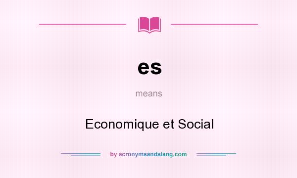 What does es mean? It stands for Economique et Social