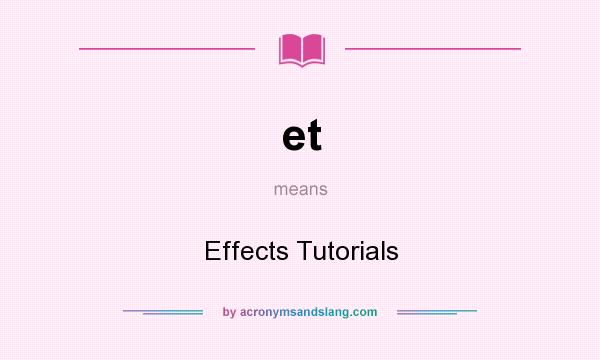 What does et mean? It stands for Effects Tutorials