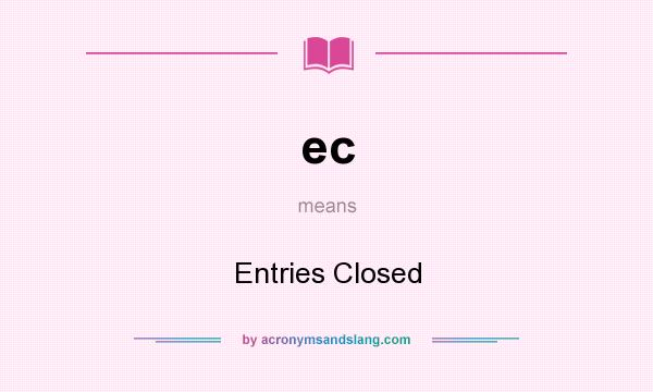 What does ec mean? It stands for Entries Closed