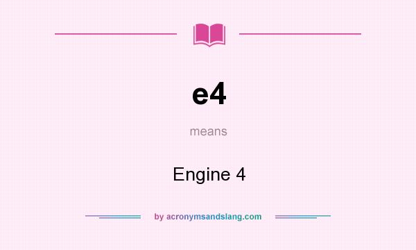 What does e4 mean? It stands for Engine 4