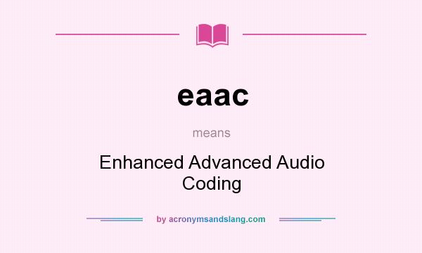 What does eaac mean? It stands for Enhanced Advanced Audio Coding