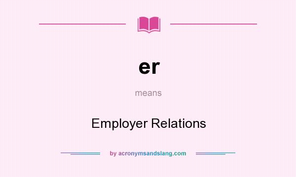 What does er mean? It stands for Employer Relations
