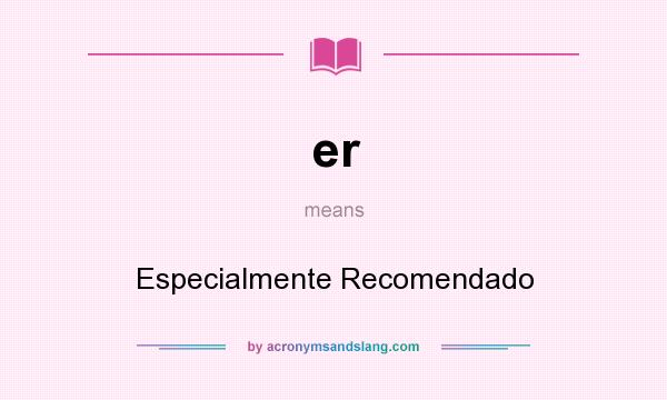 What does er mean? It stands for Especialmente Recomendado