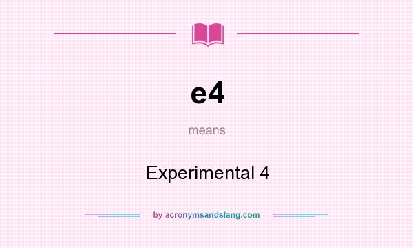 What does e4 mean? It stands for Experimental 4