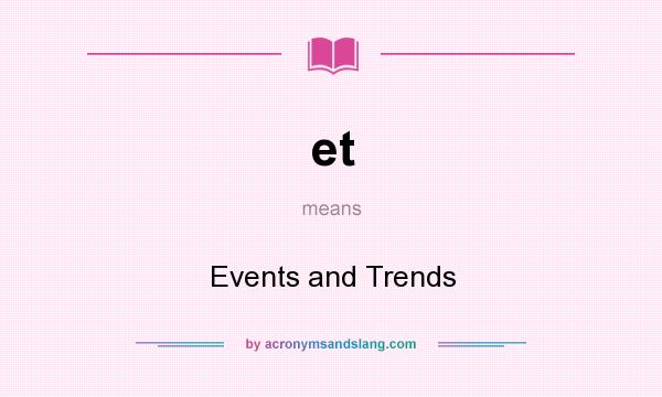 What does et mean? It stands for Events and Trends